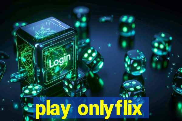 play onlyflix